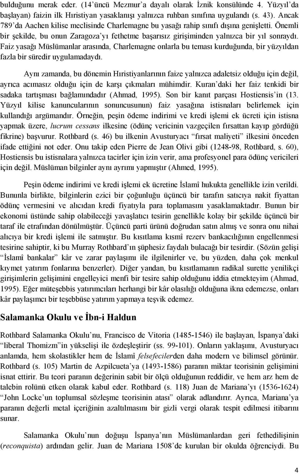 Faiz yasağı Müslümanlar arasında, Charlemagne onlarla bu teması kurduğunda, bir yüzyıldan fazla bir süredir uygulamadaydı.