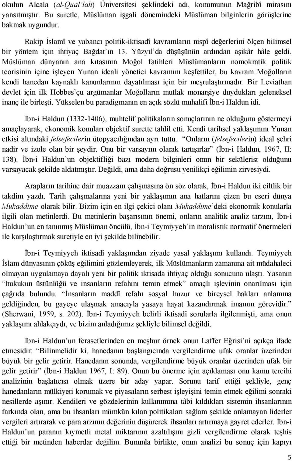 Müslüman dünyanın ana kıtasının Moğol fatihleri Müslümanların nomokratik politik teorisinin içine işleyen Yunan ideali yönetici kavramını keşfettiler, bu kavram Moğolların kendi hanedan kaynaklı