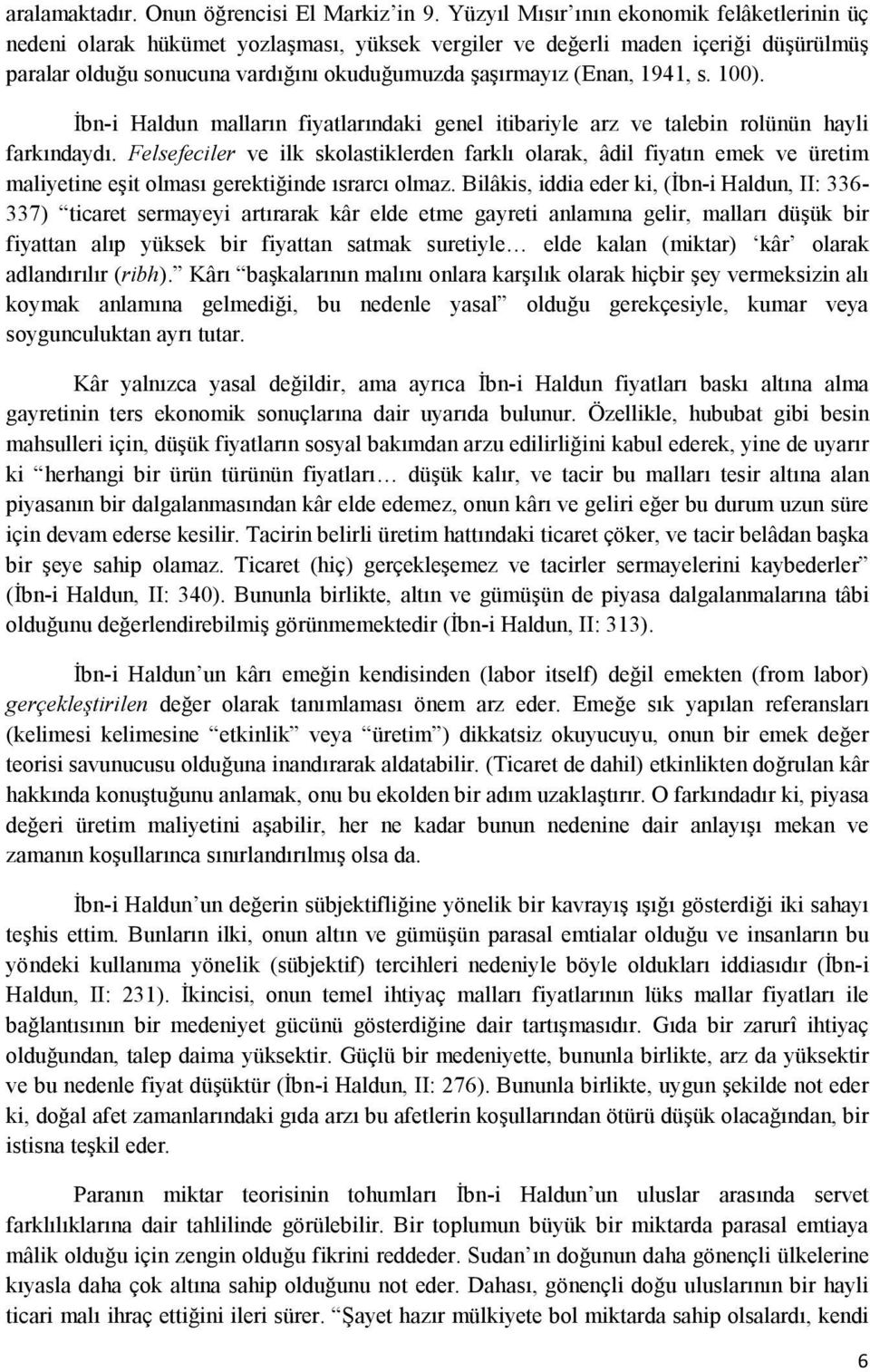 1941, s. 100). İbn-i Haldun malların fiyatlarındaki genel itibariyle arz ve talebin rolünün hayli farkındaydı.