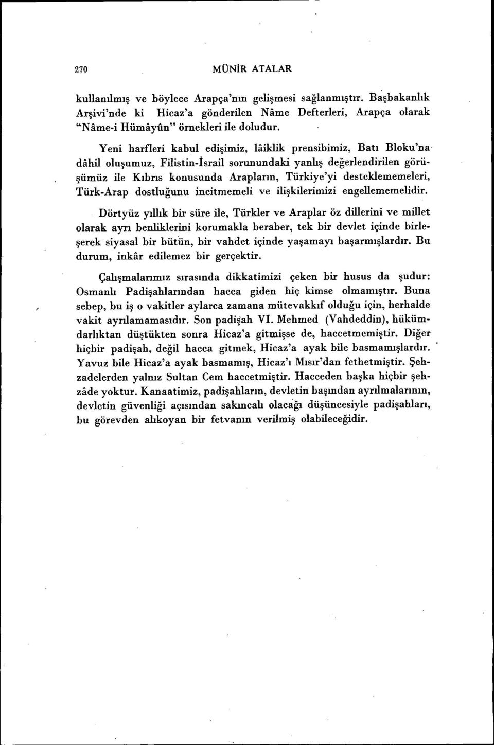 şümüz ile Kıbrıs konusunda Arapların, Türkiye'yi desteklememeleri, Türk-Arap dostluğunu incitmemeli ve ilişkilerimizi engellememelidir.