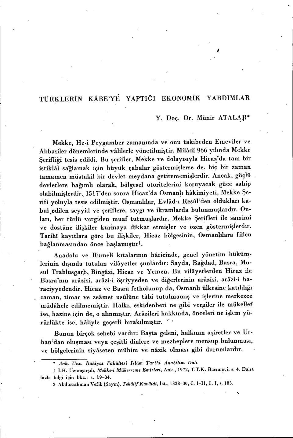 Bu şerifler, Mekke ve dolayısıyla Hicaz'da tam bir istiklal sağlamak için büyük çabalar göstermişlerse de, hiç bir ;r,aman tamamen müstakil hir devlet meydana getirememişlerdir.