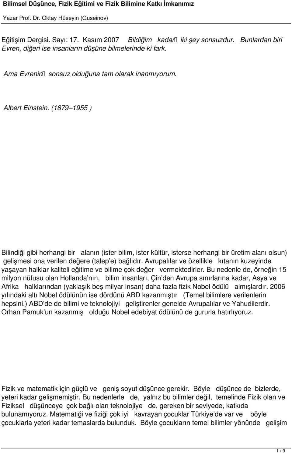 Avrupalılar ve özellikle kıtanın kuzeyinde yaşayan halklar kaliteli eğitime ve bilime çok değer vermektedirler.