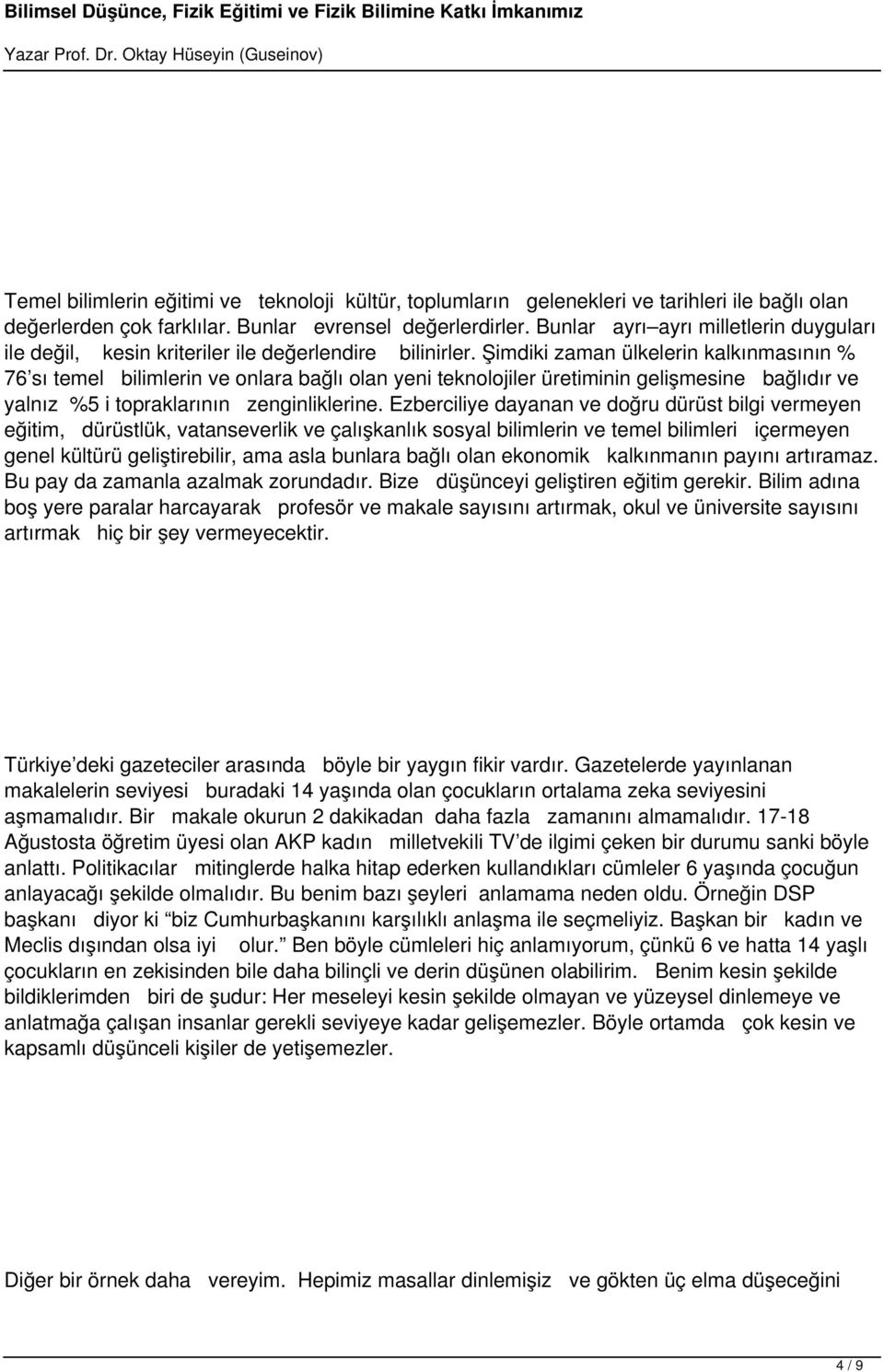 Şimdiki zaman ülkelerin kalkınmasının % 76 sı temel bilimlerin ve onlara bağlı olan yeni teknolojiler üretiminin gelişmesine bağlıdır ve yalnız %5 i topraklarının zenginliklerine.