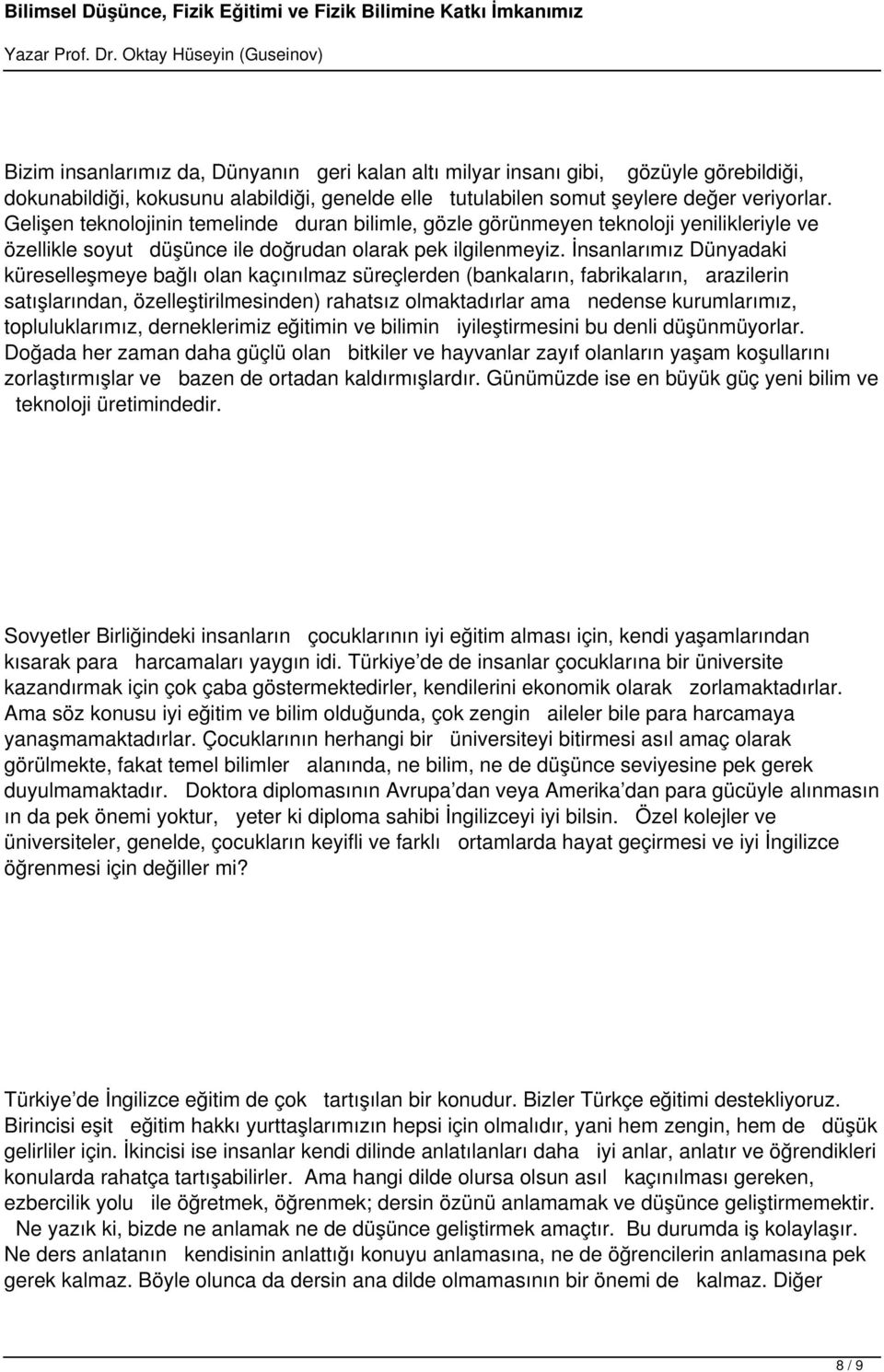 İnsanlarımız Dünyadaki küreselleşmeye bağlı olan kaçınılmaz süreçlerden (bankaların, fabrikaların, arazilerin satışlarından, özelleştirilmesinden) rahatsız olmaktadırlar ama nedense kurumlarımız,