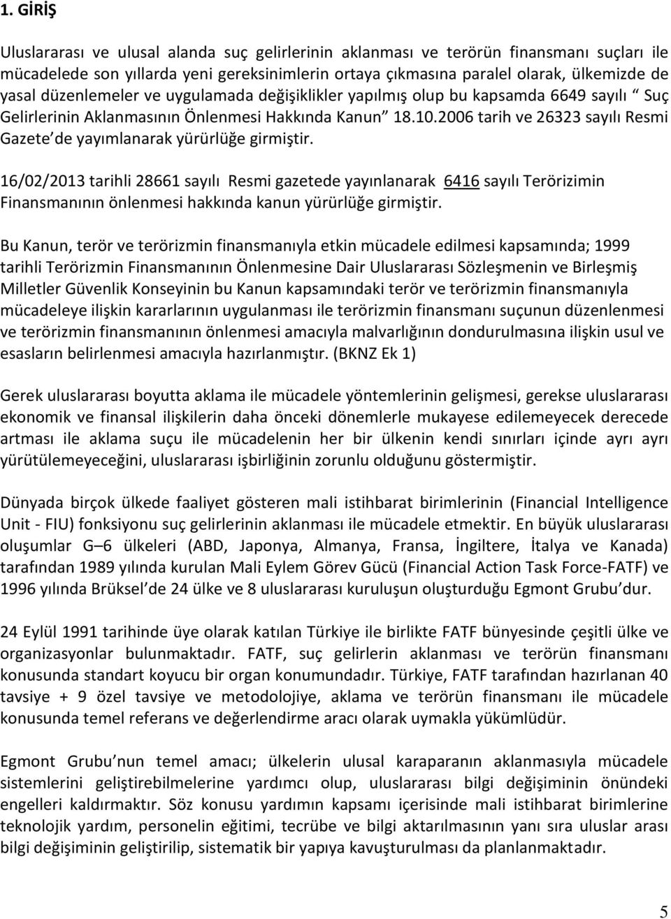 2006 tarih ve 26323 sayılı Resmi Gazete de yayımlanarak yürürlüğe girmiştir.