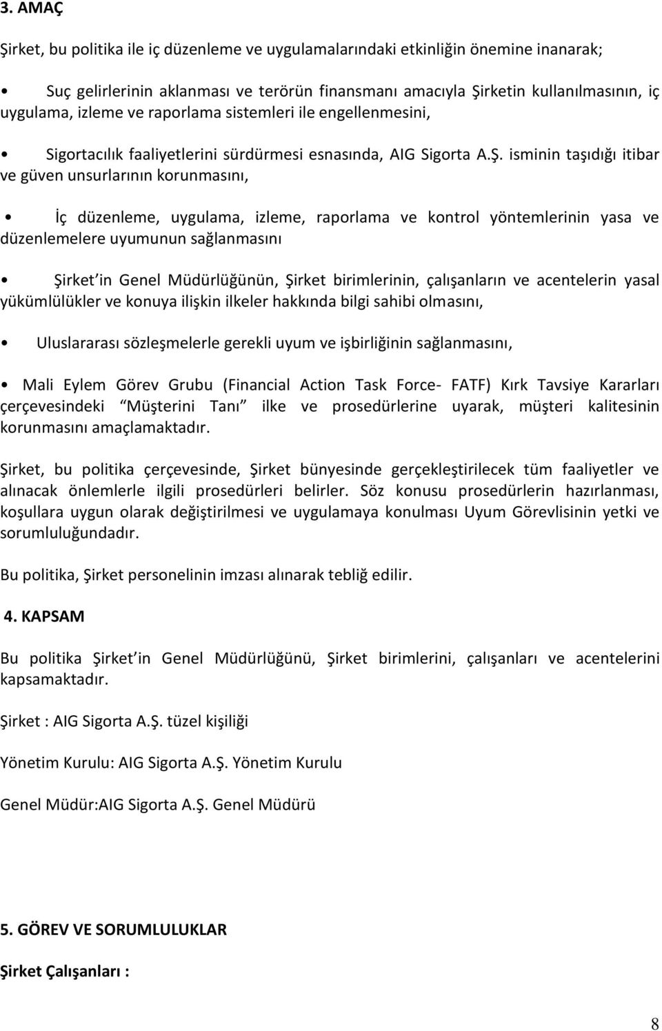 isminin taşıdığı itibar ve güven unsurlarının korunmasını, İç düzenleme, uygulama, izleme, raporlama ve kontrol yöntemlerinin yasa ve düzenlemelere uyumunun sağlanmasını Şirket in Genel Müdürlüğünün,