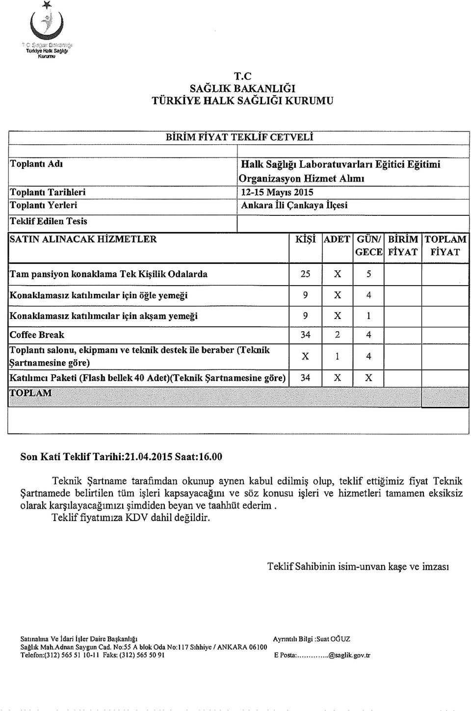 et Alım ı Toplantı Tarihleri 12-15 Mayıs 2015 Toplantı Yerleri Ankara ili Çankaya ilçesi Teklif Edilen Tesis SATIN ALINACAK HİZMETLER KİŞİ ADET GÜN/ GECE T am pansiyon konaklama T ek Kişilik Odalarda