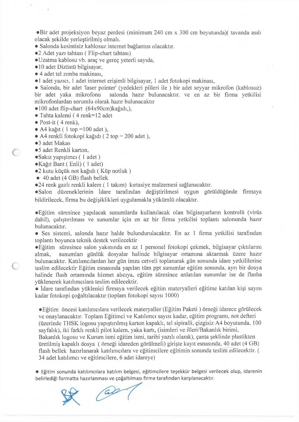 araç ve gereç yeterli sayıda, 10 adet D izüstü bilgisayar, 4 adet tel zım ba m akinası, 1 adet yazıcı, 1 adet internet erişim li bilgisayar, 1 adet fotokopi m akinası, Salonda, bir adet 'laser