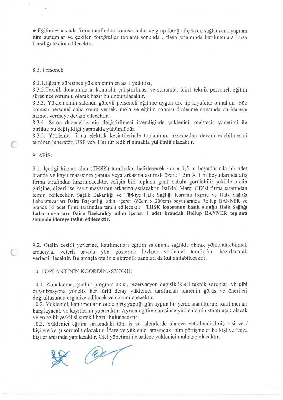 Teknik donanım ların kontrolü, çalıştırılm ası ve sunum lar içini teknik personel, eğitim süresince sorum lu olarak hazır bulundurulacaktır. 8.3.