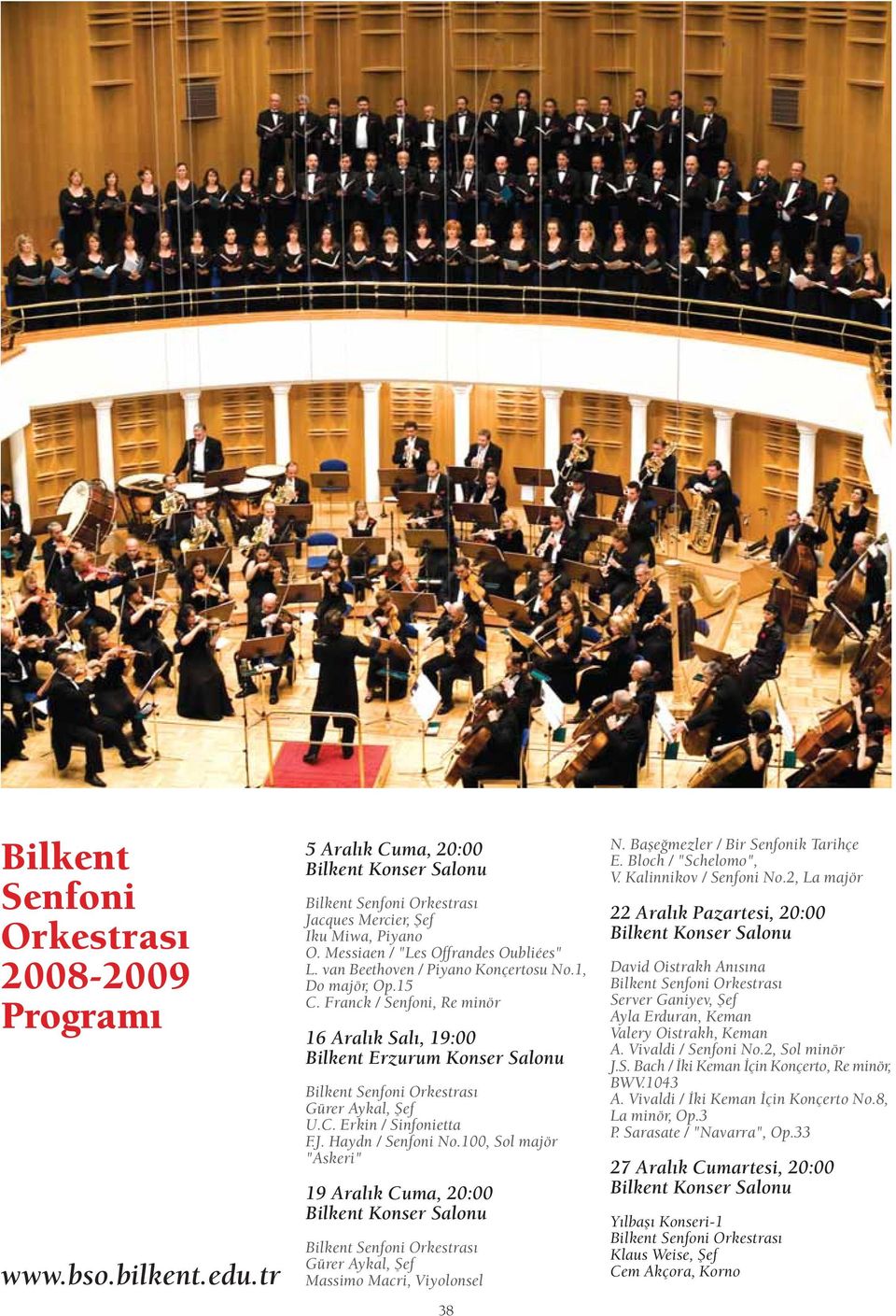 Haydn / Senfoni No.100, Sol majör "Askeri" 19 Aral k Cuma, 20:00 Gürer Aykal, fief Massimo Macri, Viyolonsel 38 N. Bafle mezler / Bir Senfonik Tarihçe E. Bloch / "Schelomo", V.