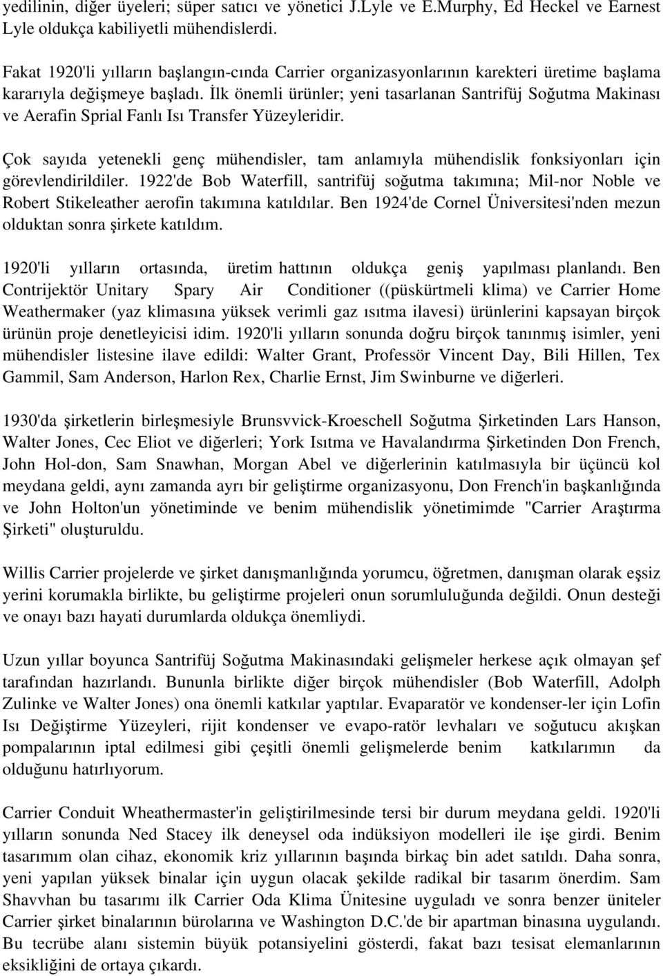 İlk önemli ürünler; yeni tasarlanan Santrifüj Soğutma Makinası ve Aerafin Sprial Fanlı Isı Transfer Yüzeyleridir.