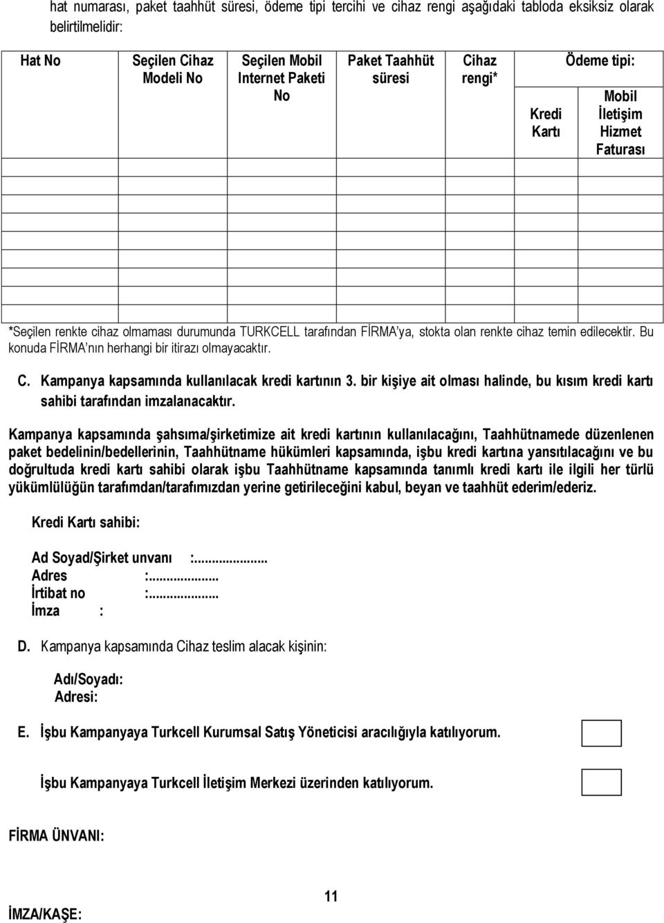 Bu konuda FİRMA nın herhangi bir itirazı olmayacaktır. C. Kampanya kapsamında kullanılacak kredi kartının 3. bir kişiye ait olması halinde, bu kısım kredi kartı sahibi tarafından imzalanacaktır.