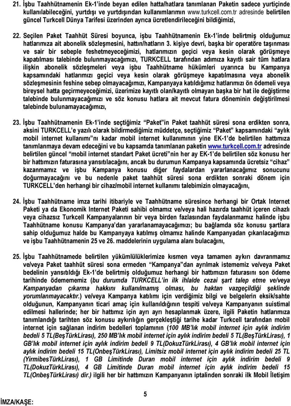 Seçilen Paket Taahhüt Süresi boyunca, işbu Taahhütnamenin Ek-1 inde belirtmiş olduğumuz hatlarımıza ait abonelik sözleşmesini, hattın/hatların 3.