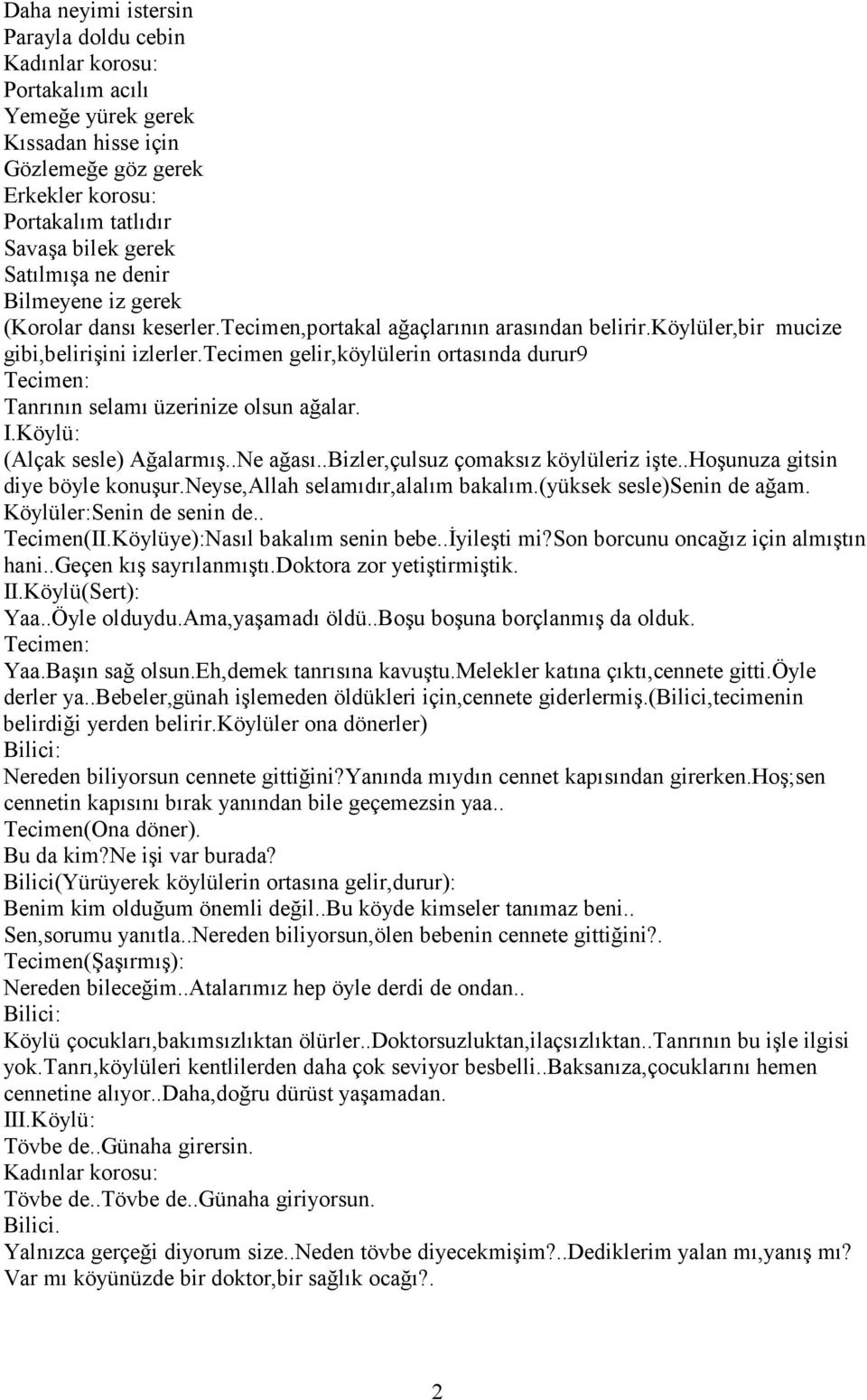 (Alçak sesle) Ağalarmış..Ne ağası..bizler,çulsuz çomaksız köylüleriz işte..hoşunuza gitsin diye böyle konuşur.neyse,allah selamıdır,alalım bakalım.(yüksek sesle)senin de ağam.