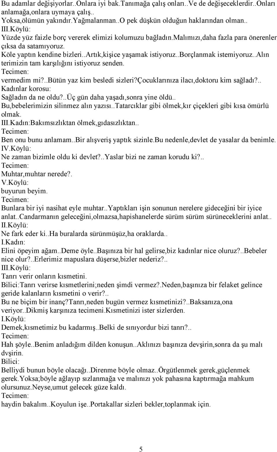 .borçlanmak istemiyoruz..alın terimizin tam karşılığını istiyoruz senden. vermedim mi?..bütün yaz kim besledi sizleri?çocuklarınıza ilacı,doktoru kim sağladı?.. Sağladın da ne oldu?