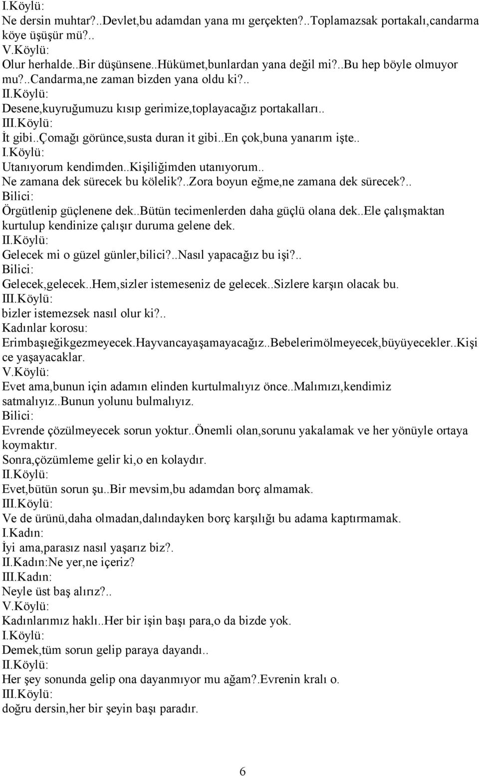 .en çok,buna yanarım işte.. Utanıyorum kendimden..kişiliğimden utanıyorum.. Ne zamana dek sürecek bu kölelik?..zora boyun eğme,ne zamana dek sürecek?.. Örgütlenip güçlenene dek.