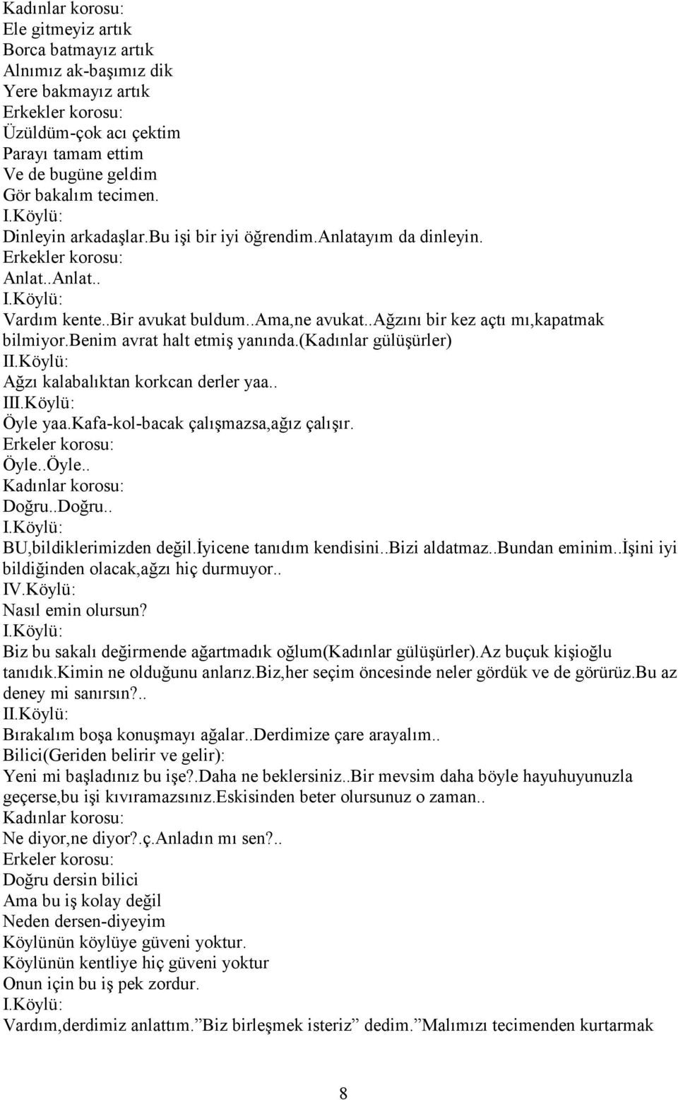 (kadınlar gülüşürler) I Ağzı kalabalıktan korkcan derler yaa.. II Öyle yaa.kafa-kol-bacak çalışmazsa,ağız çalışır. Erkeler korosu: Öyle..Öyle.. Doğru..Doğru.. BU,bildiklerimizden değil.