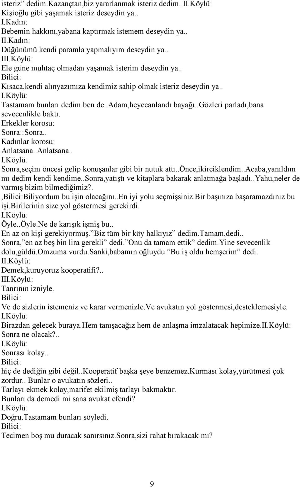 . Tastamam bunları dedim ben de..adam,heyecanlandı bayağı..gözleri parladı,bana sevecenlikle baktı. Sonra::Sonra.. Anlatsana..Anlatsana.. Sonra,seçim öncesi gelip konuşanlar gibi bir nutuk attı.