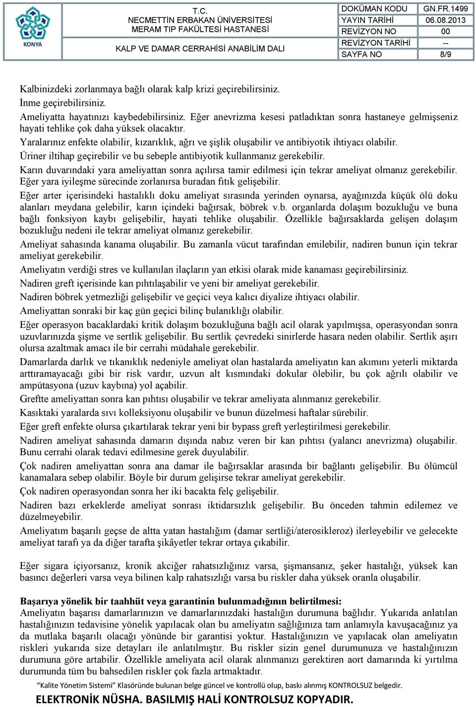 Yaralarınız enfekte olabilir, kızarıklık, ağrı ve şişlik oluşabilir ve antibiyotik ihtiyacı olabilir. Üriner iltihap geçirebilir ve bu sebeple antibiyotik kullanmanız gerekebilir.