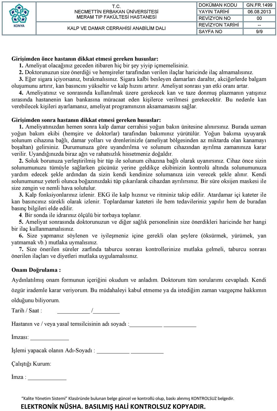 Sigara kalbi besleyen damarları daraltır, akciğerlerde balgam oluşumunu artırır, kan basıncını yükseltir ve kalp hızını artırır. Ameliyat sonrası yan etki oranı artar. 4.