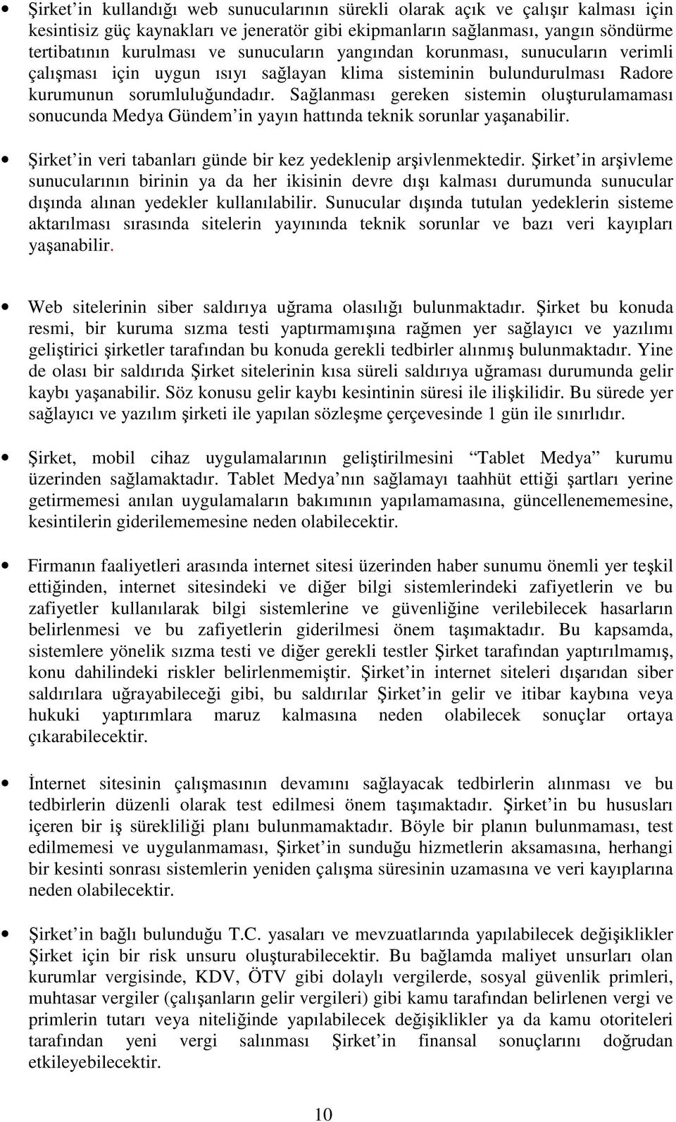 Sağlanması gereken sistemin oluşturulamaması sonucunda Medya Gündem in yayın hattında teknik sorunlar yaşanabilir. Şirket in veri tabanları günde bir kez yedeklenip arşivlenmektedir.