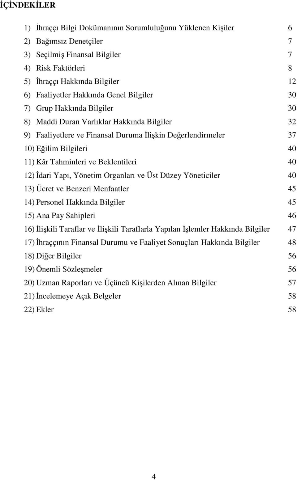 Tahminleri ve Beklentileri 40 12) İdari Yapı, Yönetim Organları ve Üst Düzey Yöneticiler 40 13) Ücret ve Benzeri Menfaatler 45 14) Personel Hakkında Bilgiler 45 15) Ana Pay Sahipleri 46 16) İlişkili