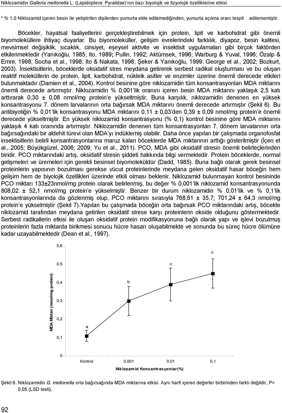 Böcekler, hytsl fliyetlerini gerçekleştireilmek için protein, lipit ve krohidrt gii önemli iyomoleküllere ihtiyç duyrlr.