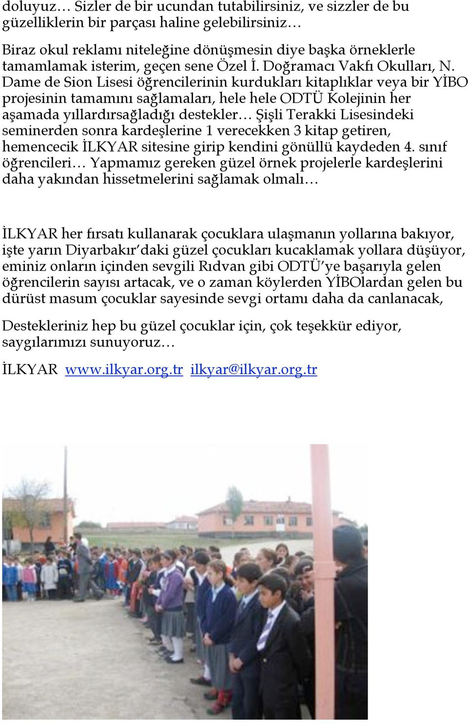 BO projesinin tamamını sa"lamaları, hele hele ODTÜ Kolejinin her a#amada yıllardırsa"ladı"ı destekler $i#li Terakki Lisesindeki seminerden sonra karde#lerine 1 verecekken 3 kitap getiren, hemencecik!