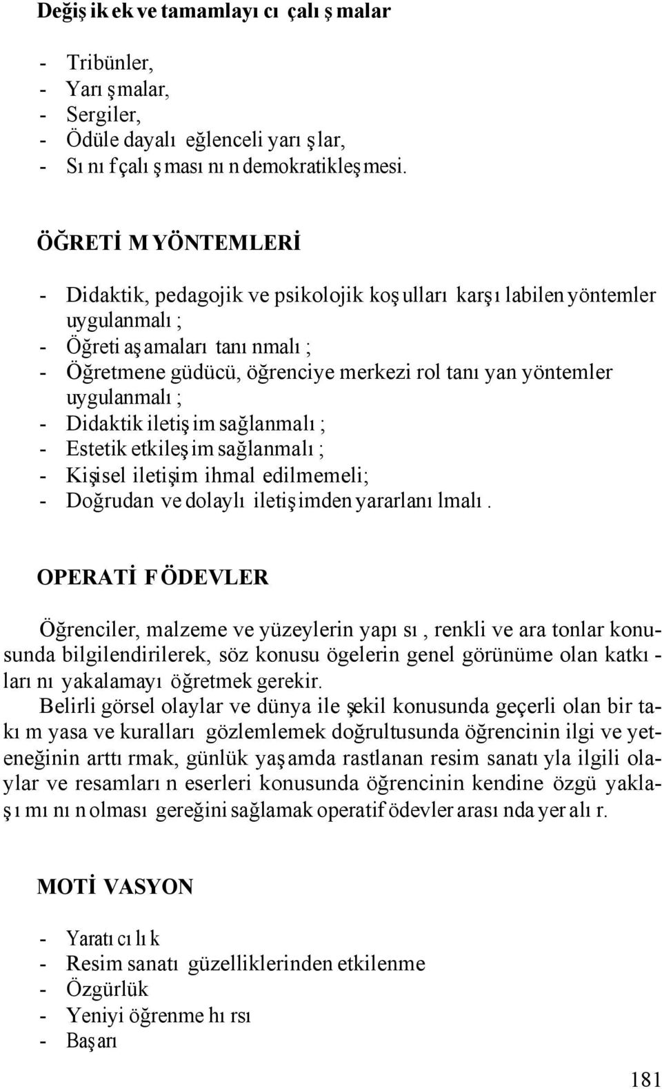 uygulanmalı; - Didaktik iletişim sağlanmalı; - Estetik etkileşim sağlanmalı; - Kişisel iletişim ihmal edilmemeli; - Doğrudan ve dolaylı iletişimden yararlanılmalı.