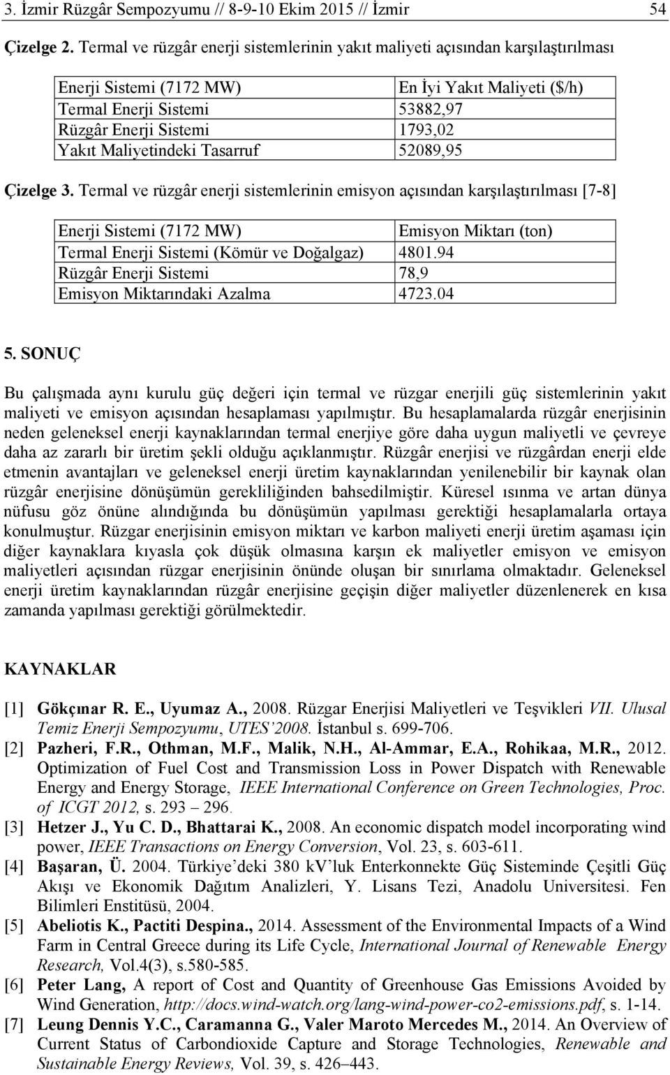 Tasarruf 52089,95 Çzelge 3. Termal ve rüzgâr enerj sstemlernn emsyon açısından karşılaştırılması [7-8] Enerj Sstem (7172 MW) Emsyon Mktarı (ton) Termal Enerj Sstem (Kömür ve Doğalgaz) 4801.