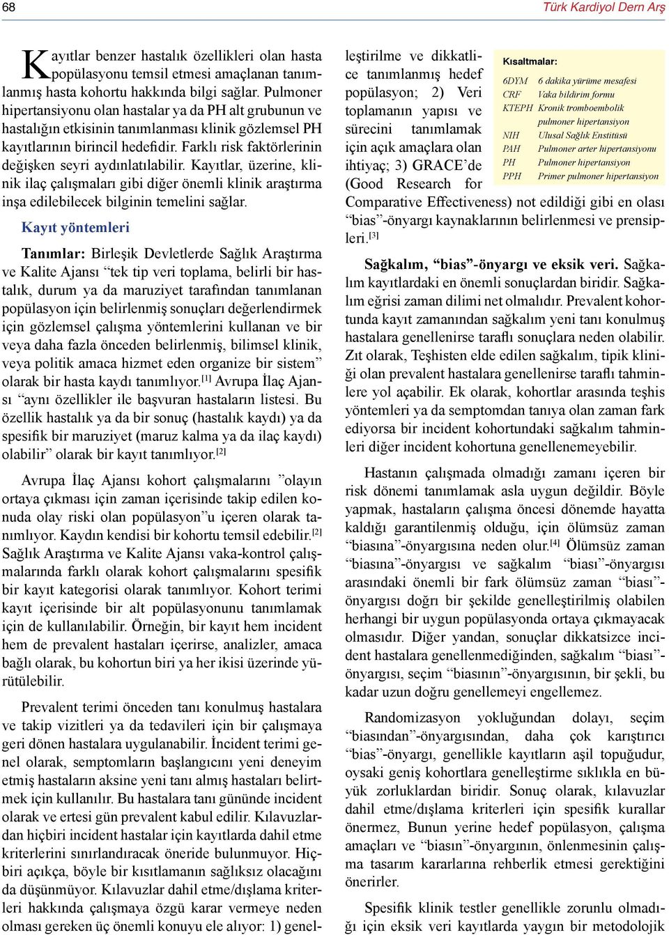 Farklı risk faktörlerinin değişken seyri aydınlatılabilir. Kayıtlar, üzerine, klinik ilaç çalışmaları gibi diğer önemli klinik araştırma inşa edilebilecek bilginin temelini sağlar.