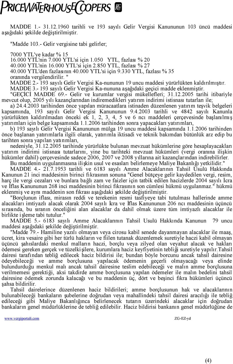 330 YTL, fazlası% 35 oranında vergilendirilir. " MADDE 2.- 193 sayılıgelir Vergisi Ka-nununun 19 uncu maddesi yürürlükten kaldırılmıştır. MADDE 3.