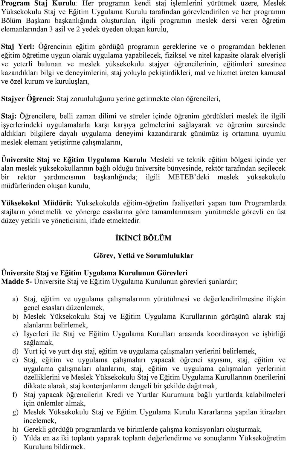 eğitim öğretime uygun olarak uygulama yapabilecek, fiziksel ve nitel kapasite olarak elverişli ve yeterli bulunan ve meslek yüksekokulu stajyer öğrencilerinin, eğitimleri süresince kazandıkları bilgi