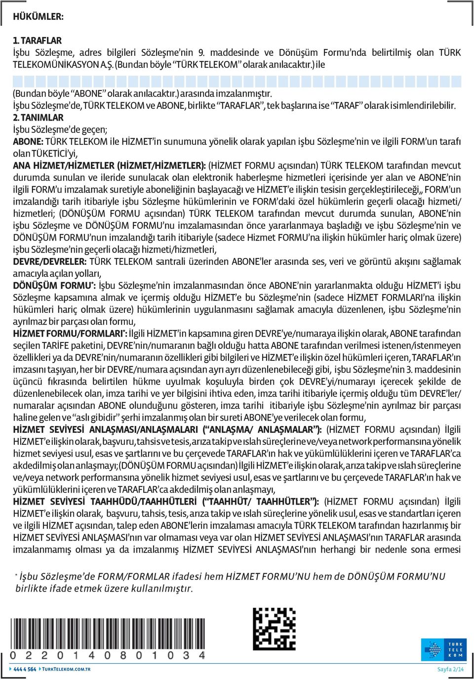 TANIMLAR İşbu Sözleşme de geçen; ABONE: TÜRK TELEKOM ile HİZMET in sunumuna yönelik olarak yapılan işbu Sözleşme nin ve ilgili FORM un tarafı olan TÜKETİCİ yi, ANA HİZMET/HİZMETLER