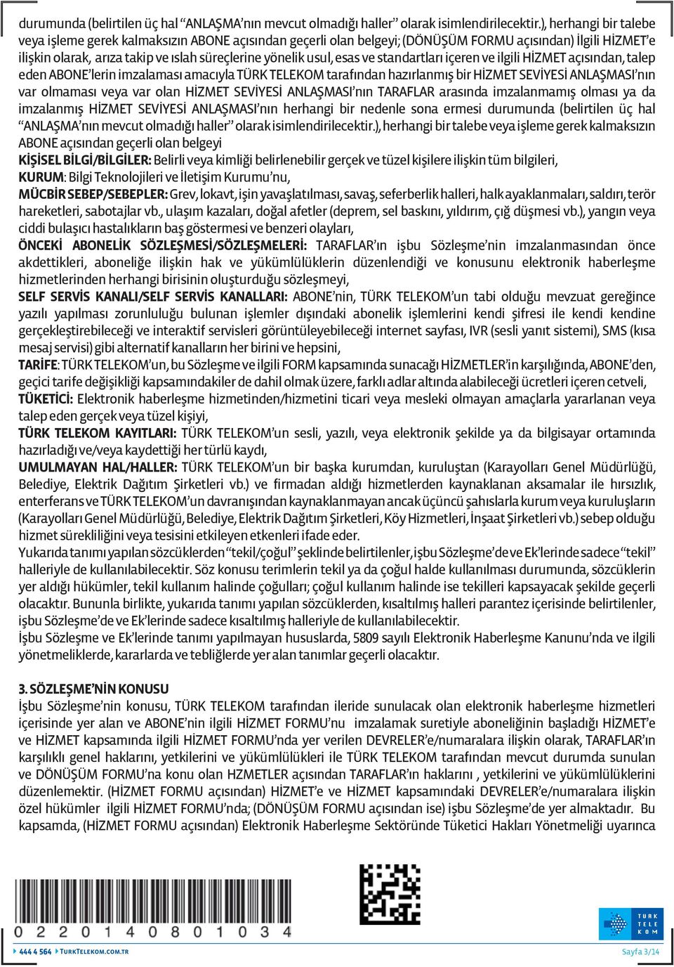 esas ve standartları içeren ve ilgili HİZMET açısından, talep eden ABONE lerin imzalaması amacıyla TÜRK TELEKOM tarafından hazırlanmış bir HİZMET SEVİYESİ ANLAŞMASI nın var olmaması veya var olan