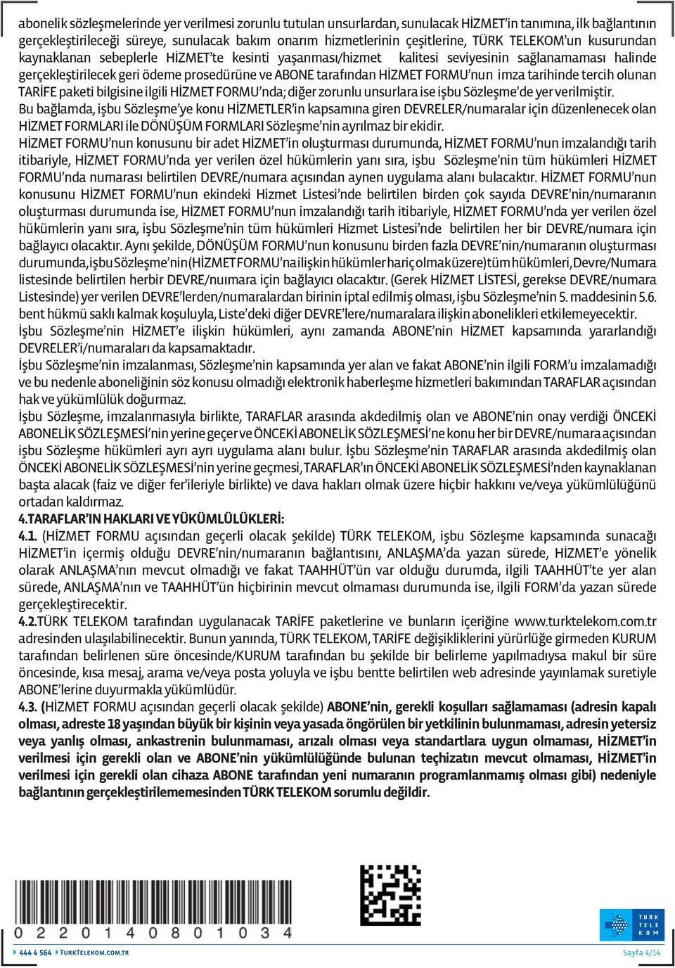 nun imza tarihinde tercih olunan TARİFE paketi bilgisine ilgili HİZMET FORMU nda; diğer zorunlu unsurlara ise işbu Sözleşme de yer verilmiştir.