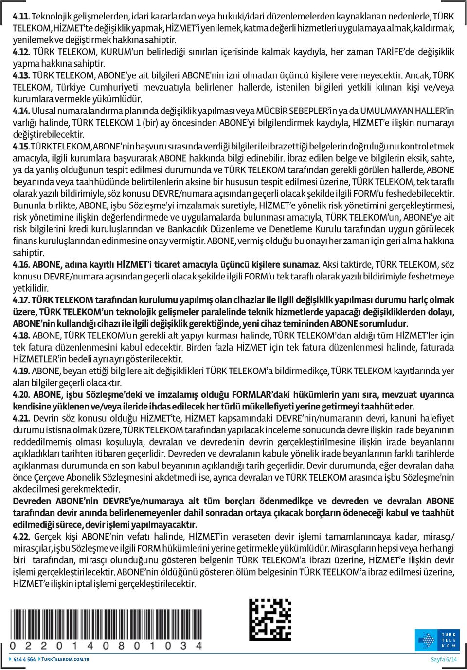 TÜRK TELEKOM, KURUM un belirlediği sınırları içerisinde kalmak kaydıyla, her zaman TARİFE de değişiklik yapma hakkına sahiptir. 4.13.