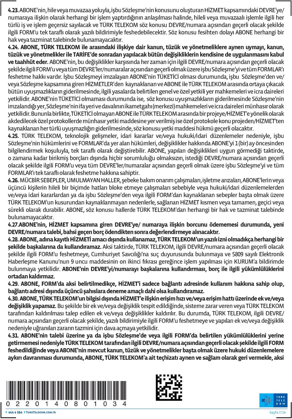 feshedebilecektir. Söz konusu fesihten dolayı ABONE herhangi bir hak veya tazminat talebinde bulunamayacaktır. 4.24.