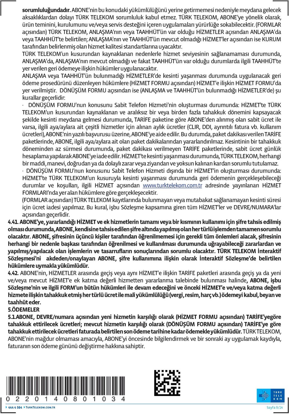 (FORMLAR açısından) TÜRK TELEKOM, ANLAŞMA nın veya TAAHHÜT ün var olduğu HİZMETLER açısından ANLAŞMA da veya TAAHHÜT te belirtilen; ANLAŞMA nın ve TAAHHÜT ün mevcut olmadığı HİZMET ler açısından ise