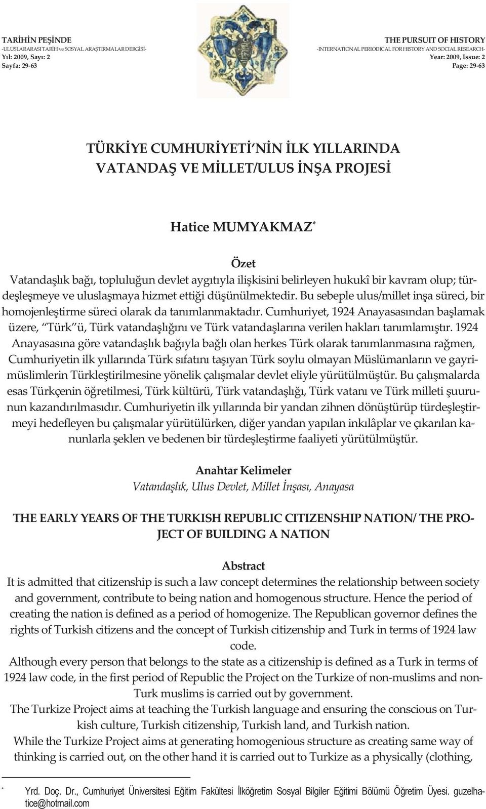 busebepleulus/milletinasüreci,bir homojenletirmesüreciolarakdatanmlanmaktadr.cumhuriyet,1924anayasasndanbalamak üzere, Türk ü,türkvatandalnvetürkvatandalarnaverilenhaklartanmlamtr.