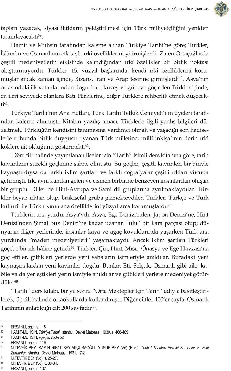 zatenortaçalarda çeitli medeniyetlerin etkisinde kalndndan rkî özellikler bir birlik noktas oluturmuyordu. Türkler, 15.