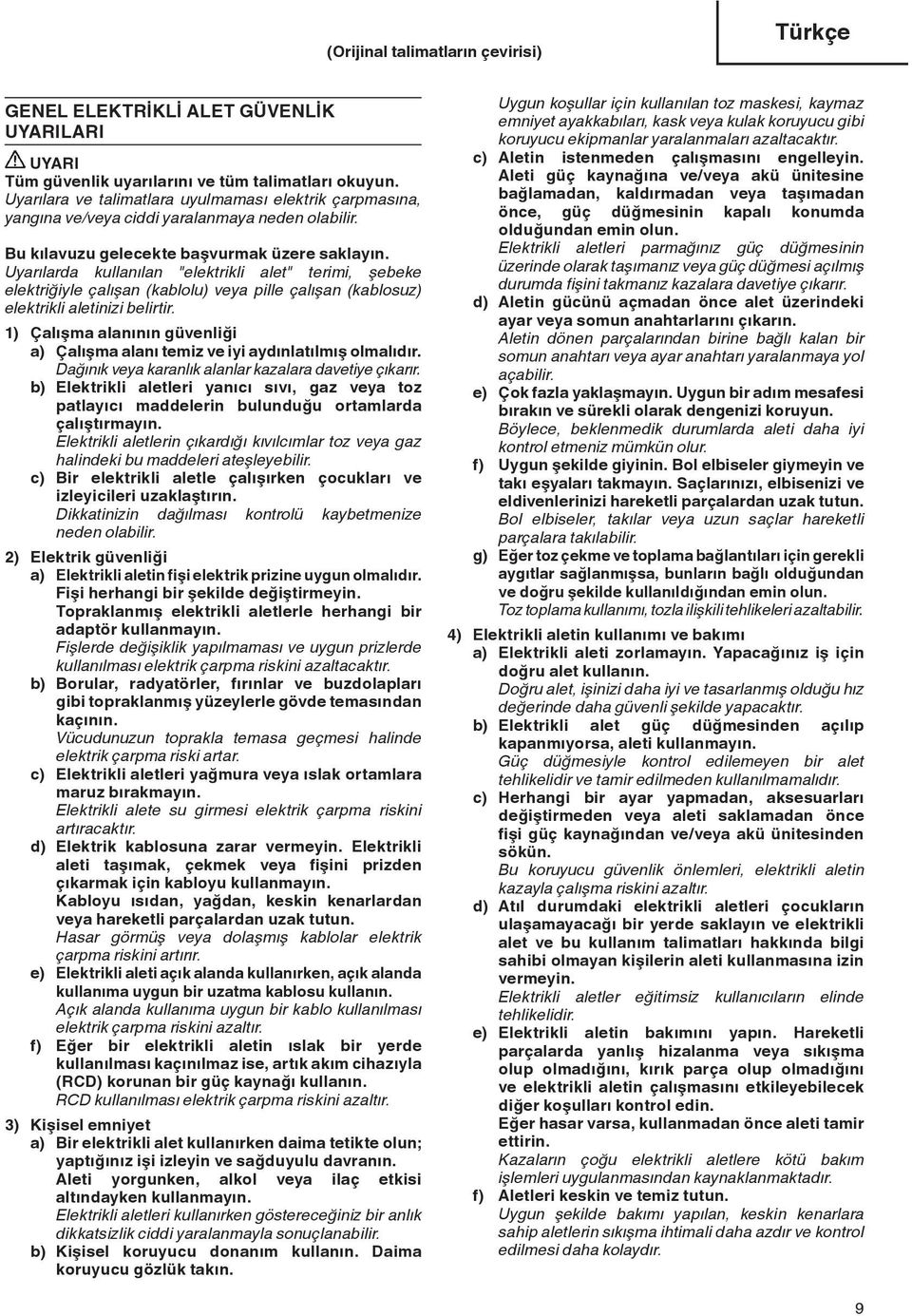 Uyarılarda kullanılan "elektrikli alet" terimi, şebeke elektriğiyle çalışan (kablolu) veya pille çalışan (kablosuz) elektrikli aletinizi belirtir.