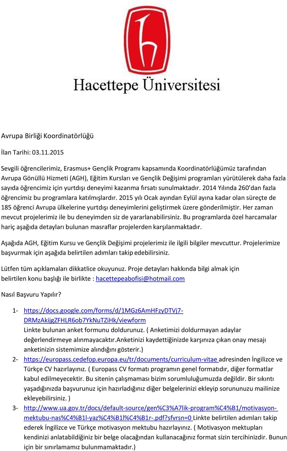 sayıda öğrencimiz için yurtdışı deneyimi kazanma fırsatı sunulmaktadır. 2014 Yılında 260 dan fazla öğrencimiz bu programlara katılmışlardır.