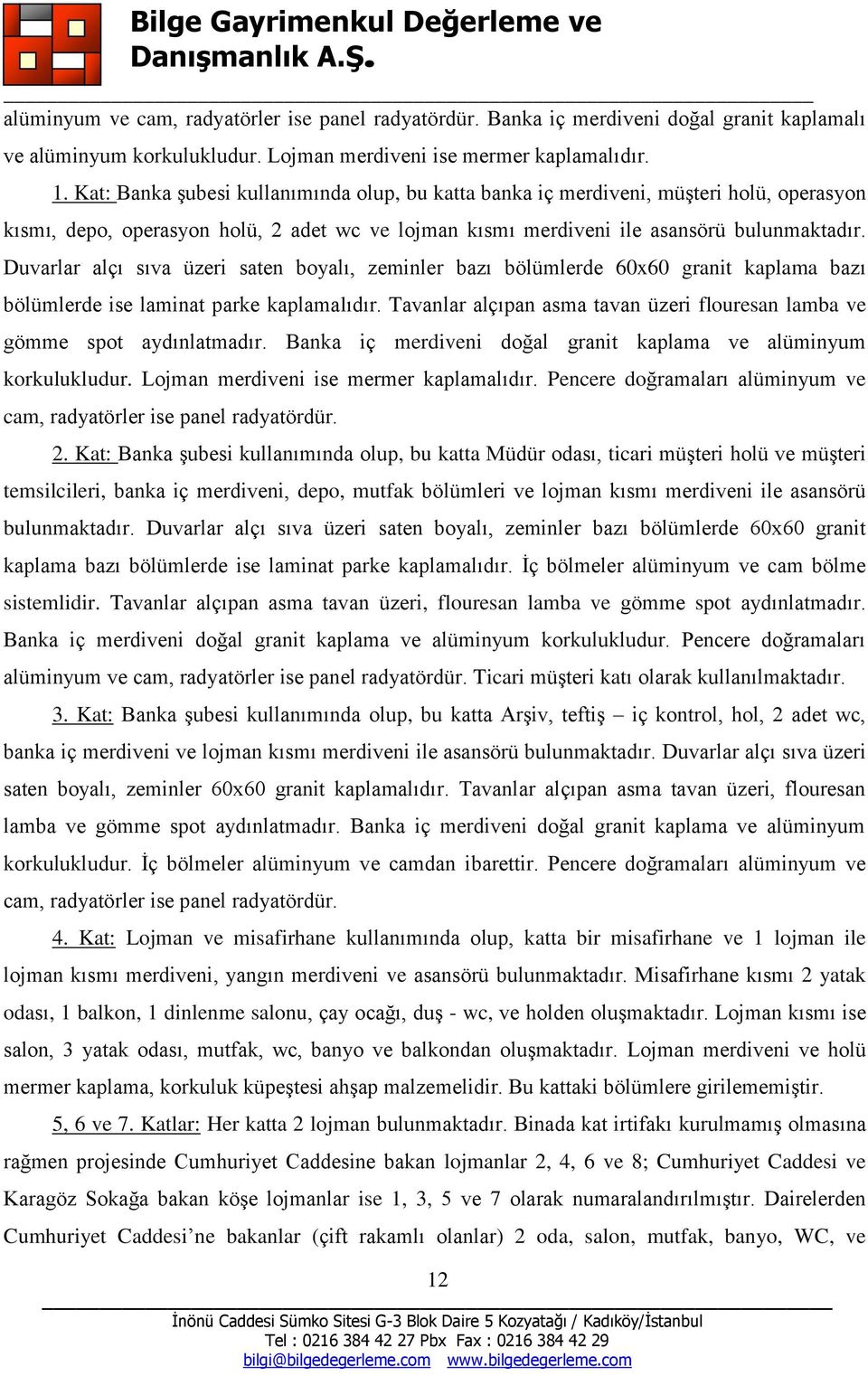 Duvarlar alçı sıva üzeri saten boyalı, zeminler bazı bölümlerde 60x60 granit kaplama bazı bölümlerde ise laminat parke kaplamalıdır.