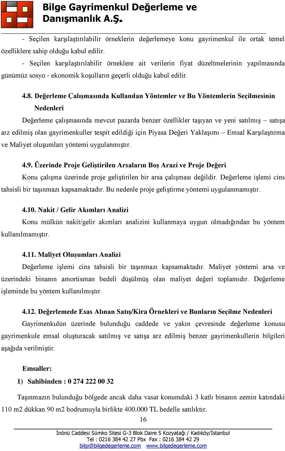 Değerleme Çalışmasında Kullanılan Yöntemler ve Bu Yöntemlerin Seçilmesinin Nedenleri Değerleme çalışmasında mevcut pazarda benzer özellikler taşıyan ve yeni satılmış satışa arz edilmiş olan