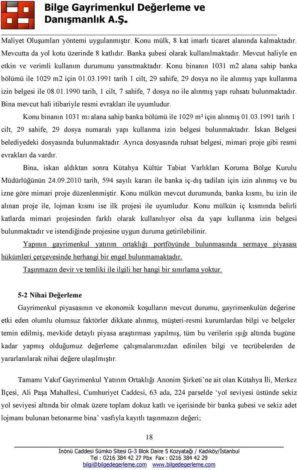 01.1990 tarih, 1 cilt, 7 sahife, 7 dosya no ile alınmış yapı ruhsatı bulunmaktadır. Bina mevcut hali itibariyle resmi evrakları ile uyumludur.