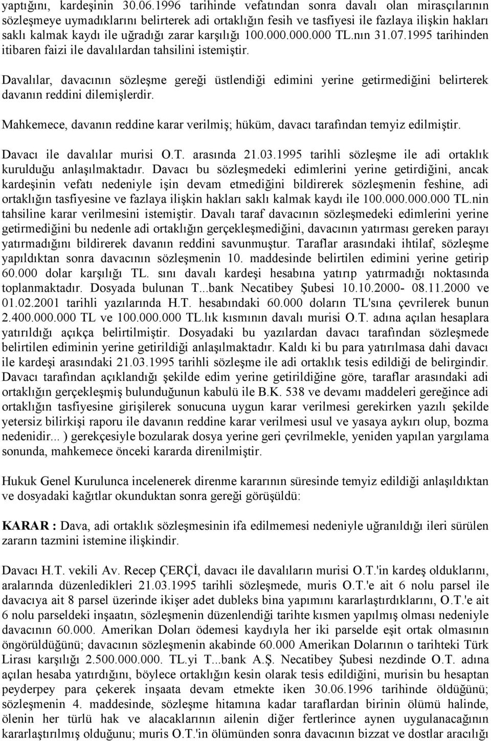 karşılığı 100.000.000.000 TL.nın 31.07.1995 tarihinden itibaren faizi ile davalılardan tahsilini istemiştir.