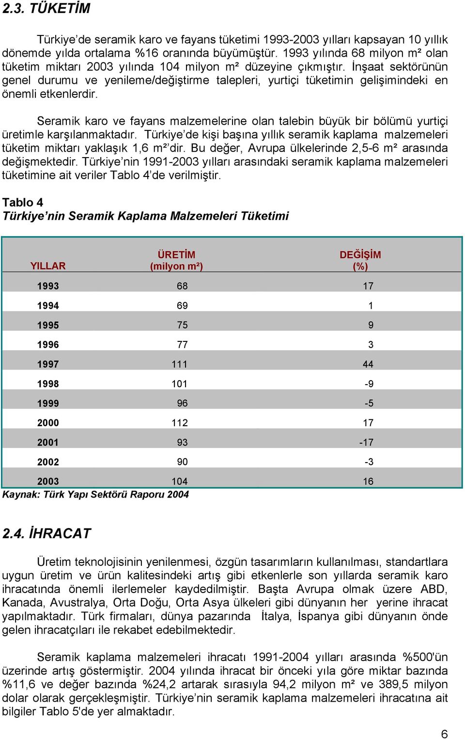 İnşaat sektörünün genel durumu ve yenileme/değiştirme talepleri, yurtiçi tüketimin gelişimindeki en önemli etkenlerdir.