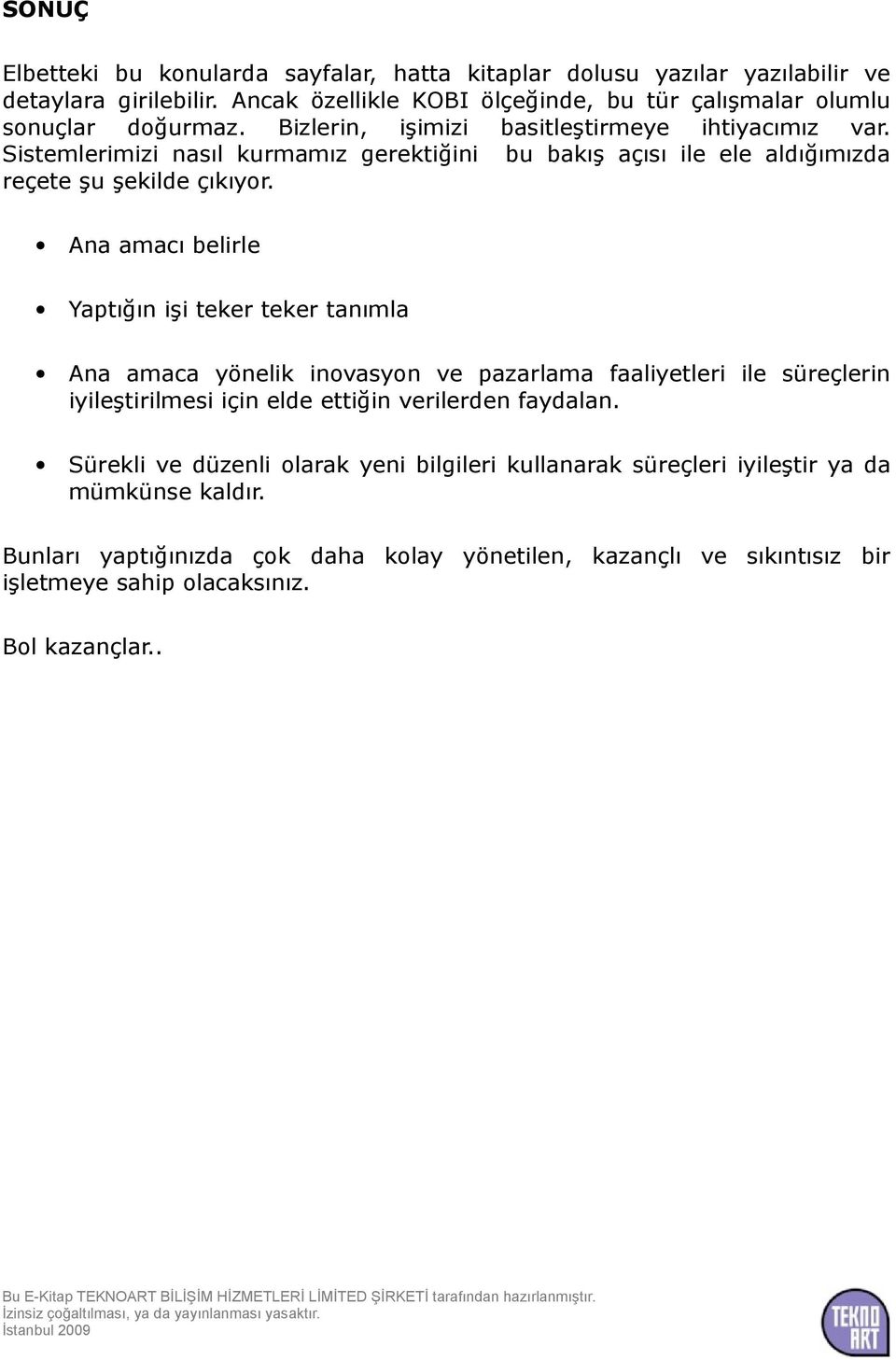 Ana amacı belirle Yaptığın işi teker teker tanımla Ana amaca yönelik inovasyon ve pazarlama faaliyetleri ile süreçlerin iyileştirilmesi için elde ettiğin verilerden faydalan.