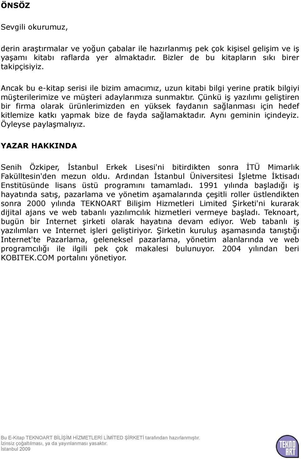 Çünkü iş yazılımı geliştiren bir firma olarak ürünlerimizden en yüksek faydanın sağlanması için hedef kitlemize katkı yapmak bize de fayda sağlamaktadır. Aynı geminin içindeyiz. Öyleyse paylaşmalıyız.